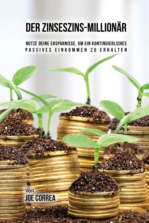 Der Zinseszins-Million?: Nutze Deine Ersparnisse, um ein Kontinuierliches Passives Einkommen zu Erhalten (Paperback)