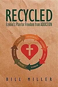 Recycled: Ezekiels Plan for Freedom from Addiction (Paperback)