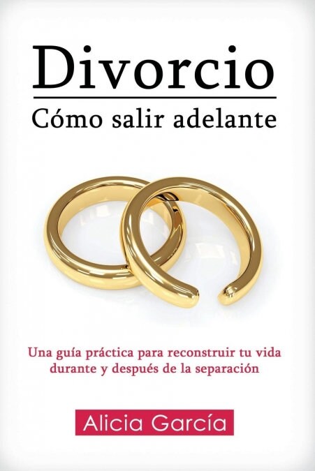 Divorcio: C?o salir adelante: Una gu? pr?tica para reconstruir tu vida durante y despu? de la separaci? (Paperback)