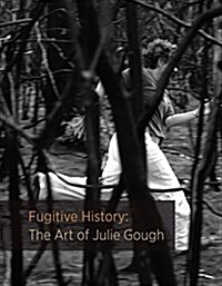 Fugitive History: The Art of Julie Gough (Paperback)