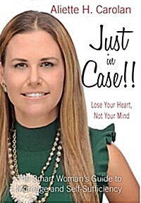 Just in Case!! Lose Your Heart, Not Your Mind: The Smart Womans Guide to Marriage and Self-Sufficiency (Hardcover)