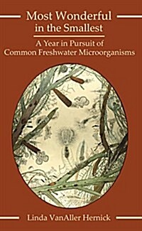 Most Wonderful in the Smallest: A Year in Pursuit of Common Freshwater Microorganisms (Paperback)