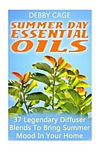 Summer Day Essential Oils: 37 Legendary Diffuser Blends to Bring Summer Mood in Your Home (Paperback)