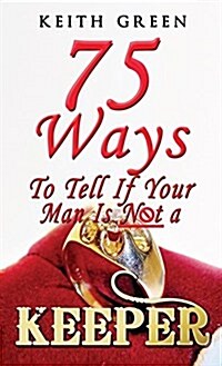 75 Ways to Tell If Your Man Is Not a Keeper (Hardcover)