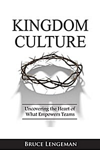 Kingdom Culture: Uncovering the Heart of What Empowers Teams (Paperback)