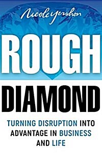 Rough Diamond: Turning Disruption Into Advantage in Business and Life (Paperback)