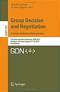 Group Decision and Negotiation. a Socio-Technical Perspective: 17th International Conference, Gdn 2017, Stuttgart, Germany, August 14-18, 2017, Procee (Paperback, 2017)