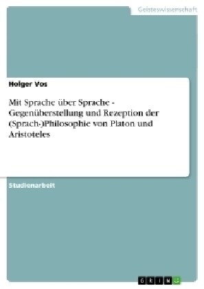 Mit Sprache ?er Sprache - Gegen?erstellung und Rezeption der (Sprach-)Philosophie von Platon und Aristoteles (Paperback)