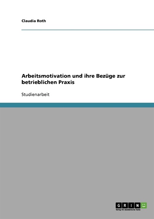 Arbeitsmotivation und ihre Bez?e zur betrieblichen Praxis (Paperback)