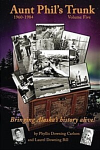 Aunt Phils Trunk Volume Five, 1960-1984: Bringing Alaskas History Alive! (Paperback)