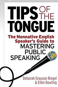 Tips of the Tongue: The Nonnative English Speakers Guide to Mastering Public Speaking (Paperback)