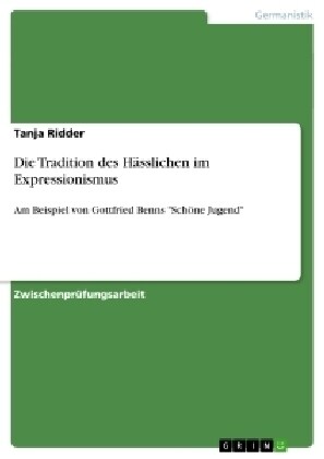 Die Tradition des H?slichen im Expressionismus: Am Beispiel von Gottfried Benns Sch?e Jugend (Paperback)