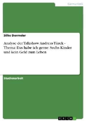 Analyse der Talkshow Andreas T?ck - Thema: Das habe ich gerne: Sechs Kinder und kein Geld zum Leben (Paperback)