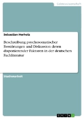 Beschreibung psychosomatischer Essst?ungen und Diskussion deren disponierender Faktoren in der deutschen Fachliteratur (Paperback)