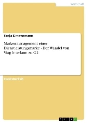 Markenmanagement Einer Dienstleistungsmarke - Der Wandel Von Viag Interkom Zu O2 (Paperback)