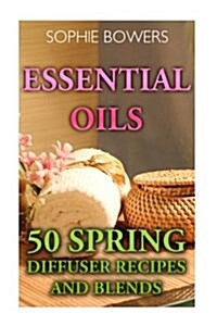 Essential Oils: 50 Spring Diffuser Recipes and Blends (Paperback)