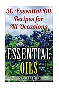 Essential Oils: 30 Essential Oil Recipes for All Occasions (Paperback)