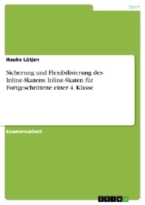 Sicherung und Flexibilisierung des Inline-Skatens: Inline-Skaten f? Fortgeschrittene einer 4. Klasse (Paperback)