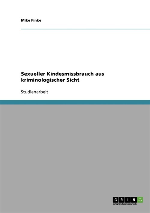 Sexueller Kindesmissbrauch Aus Kriminologischer Sicht (Paperback)