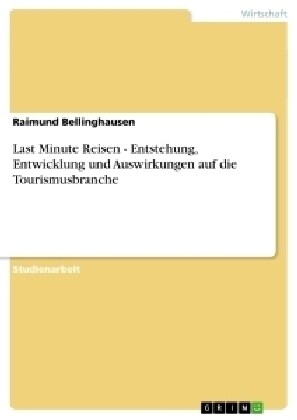 Last Minute Reisen - Entstehung, Entwicklung Und Auswirkungen Auf Die Tourismusbranche (Paperback)