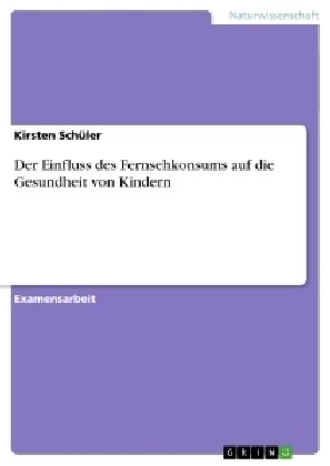 Der Einfluss Des Fernsehkonsums Auf Die Gesundheit Von Kindern (Paperback)