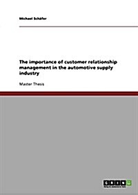 The Importance of Customer Relationship Management in the Automotive Supply Industry (Paperback)