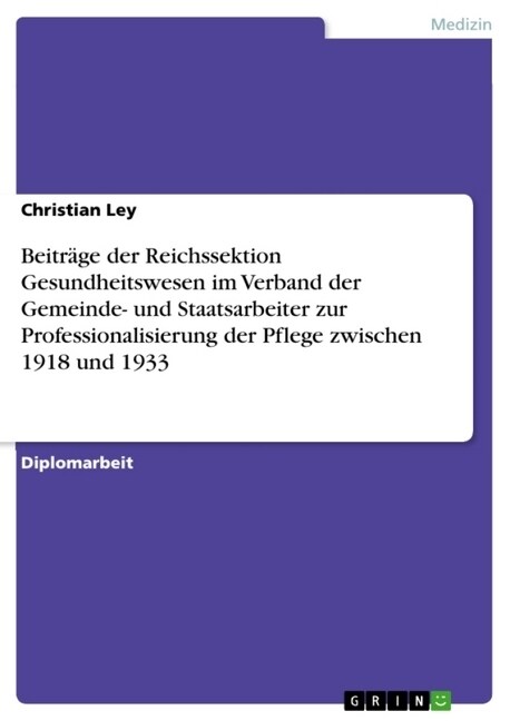 Beitr?e der Reichssektion Gesundheitswesen im Verband der Gemeinde- und Staatsarbeiter zur Professionalisierung der Pflege zwischen 1918 und 1933 (Paperback)