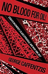 No Blood for Oil: Essays on Energy, Class Struggle, and War 1998-2016 (Paperback)