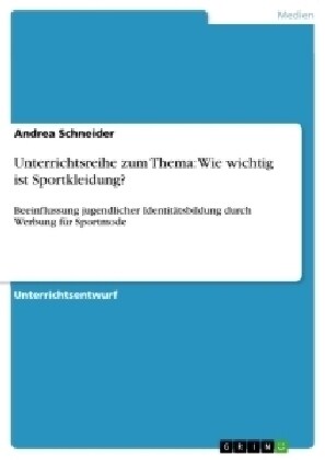 Unterrichtsreihe zum Thema: Wie wichtig ist Sportkleidung?: Beeinflussung jugendlicher Identit?sbildung durch Werbung f? Sportmode (Paperback)