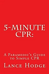 5-Minute CPR: A Paramedics Guide to Simple CPR (Paperback)