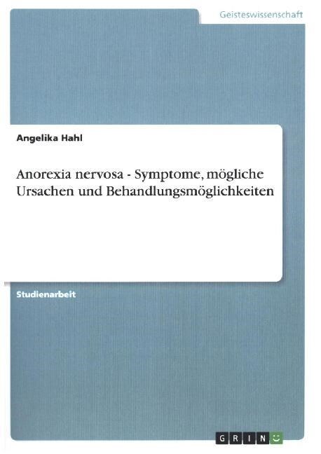 Anorexia nervosa - Symptome, m?liche Ursachen und Behandlungsm?lichkeiten (Paperback)