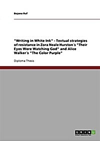 Writing in White Ink - Textual strategies of resistance in Zora Neale Hurston큦 Their Eyes Were Watching God and Alice Walker큦 The Color Purple (Paperback)