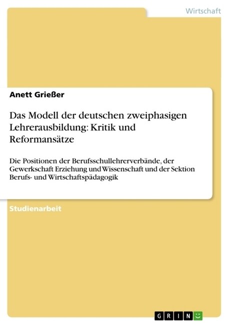 Das Modell der deutschen zweiphasigen Lehrerausbildung: Kritik und Reformans?ze: Die Positionen der Berufsschullehrerverb?de, der Gewerkschaft Erzie (Paperback)