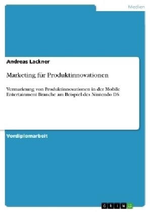 Marketing f? Produktinnovationen: Vermarktung von Produktinnovationen in der Mobile Entertainment Branche am Beispiel des Nintendo DS (Paperback)