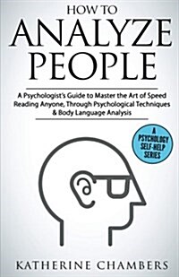 How to Analyze People: A Psychologists Guide to Master the Art of Speed Reading Anyone, Through Psychological Techniques & Body Language Ana (Paperback)