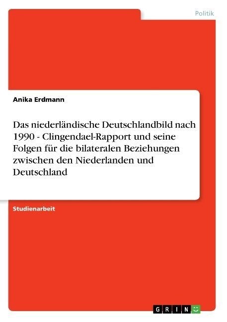 Das niederl?dische Deutschlandbild nach 1990 - Clingendael-Rapport und seine Folgen f? die bilateralen Beziehungen zwischen den Niederlanden und Deu (Paperback)