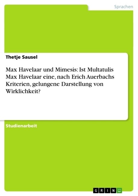 Max Havelaar Und Mimesis: Ist Multatulis Max Havelaar Eine, Nach Erich Auerbachs Kriterien, Gelungene Darstellung Von Wirklichkeit? (Paperback)