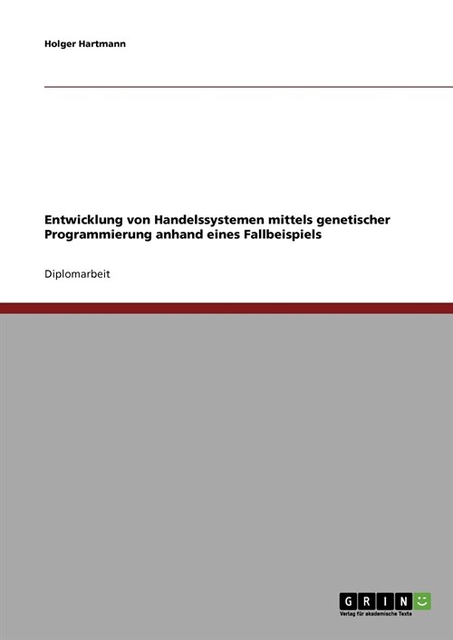 Entwicklung Von Handelssystemen Mit Der Genetischen Programmierung: Grundlagen Und Fallbeispiel (Paperback)