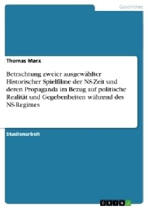 Betrachtung zweier ausgew?lter Historischer Spielfilme der NS-Zeit und deren Propaganda im Bezug auf politische Realit? und Gegebenheiten w?rend de (Paperback)