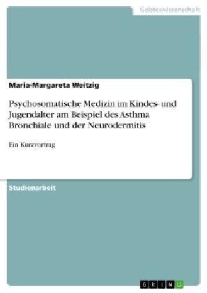 Psychosomatische Medizin im Kindes- und Jugendalter am Beispiel des Asthma Bronchiale und der Neurodermitis: Ein Kurzvortrag (Paperback)