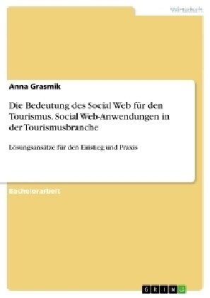 Die Bedeutung des Social Web f? den Tourismus. Social Web-Anwendungen in der Tourismusbranche: L?ungsans?ze f? den Einstieg und Praxis (Paperback)