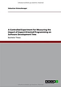 A Controlled Experiment for Measuring the Impact of Aspect-Oriented Programming on Software Development Time (Paperback)