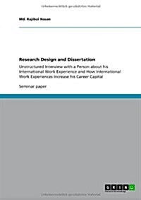 Research Design and Dissertation: Unstructured Interview with a Person about his International Work Experience and How International Work Experiences (Paperback)