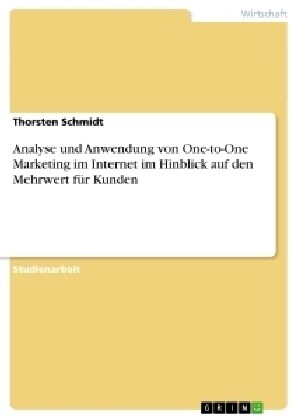 Analyse und Anwendung von One-to-One Marketing im Internet im Hinblick auf den Mehrwert f? Kunden (Paperback)