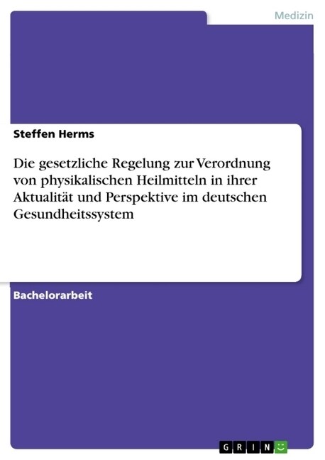 Die gesetzliche Regelung zur Verordnung von physikalischen Heilmitteln in ihrer Aktualit? und Perspektive im deutschen Gesundheitssystem (Paperback)