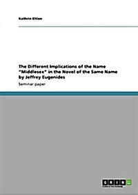 The Different Implications of the Name Middlesex in the Novel of the Same Name by Jeffrey Eugenides (Paperback)