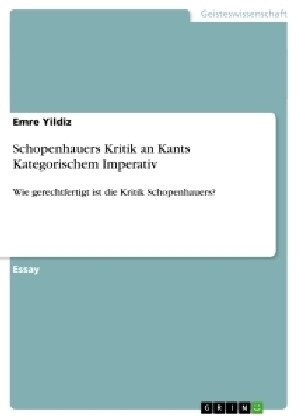 Schopenhauers Kritik an Kants Kategorischem Imperativ: Wie gerechtfertigt ist die Kritik Schopenhauers? (Paperback)