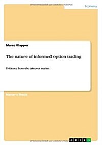The nature of informed option trading: Evidence from the takeover market (Paperback)