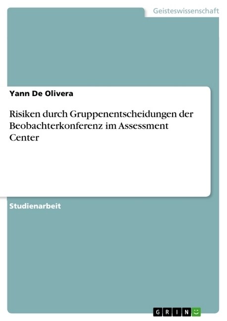 Risiken Durch Gruppenentscheidungen Der Beobachterkonferenz Im Assessment Center (Paperback)