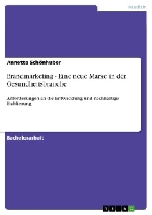 Brandmarketing - Eine neue Marke in der Gesundheitsbranche: Anforderungen an die Entwicklung und nachhaltige Etablierung (Paperback)